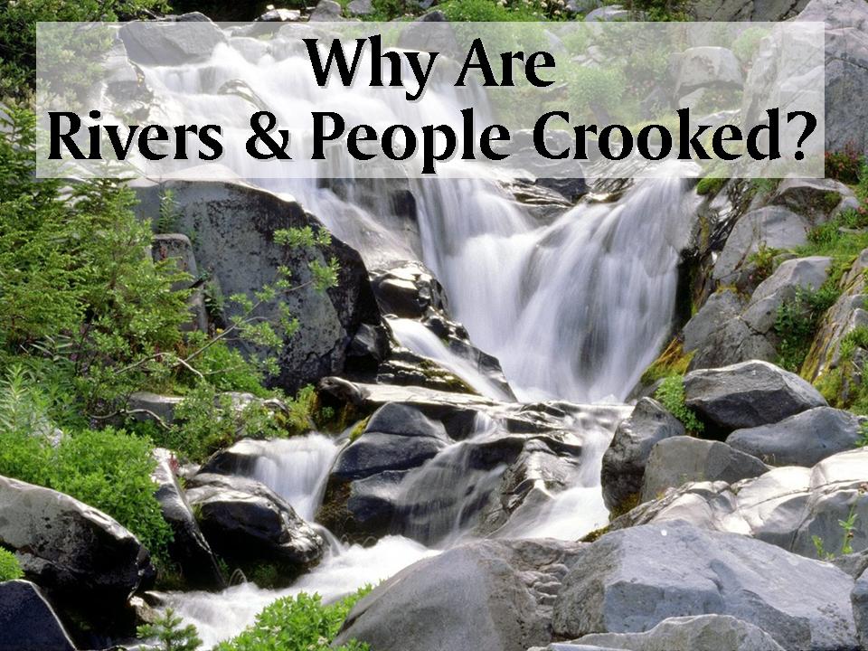 Why are Rivers and People Crooked?