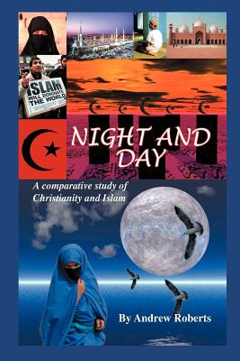 Night and Day - A Comparative Study of Christianity and Islam (by Andrew Roberts)