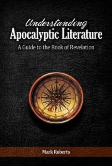 Understanding Apocalyptic Literature - A Guide to the Book of Revelation (Mark Roberts)